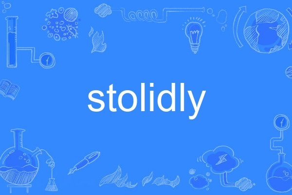stolidly stolidly