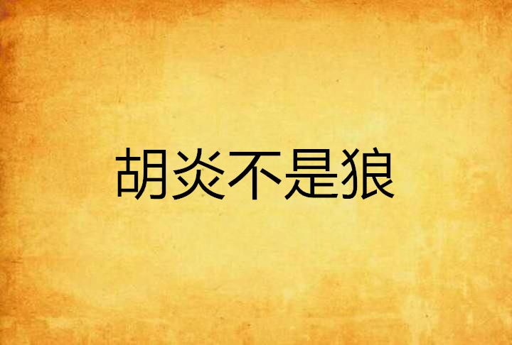 胡炎不是狼 胡炎不是狼