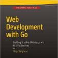 Web Development with Go: Building Scalable Web Apps and RESTful Services Web Development with Go: Building Scalable Web Apps and RESTful Services