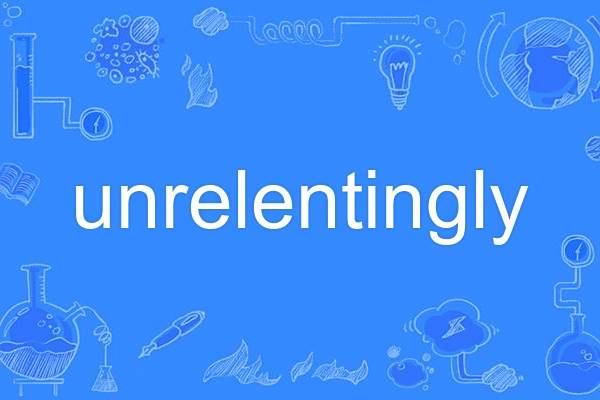 unrelentingly unrelentingly