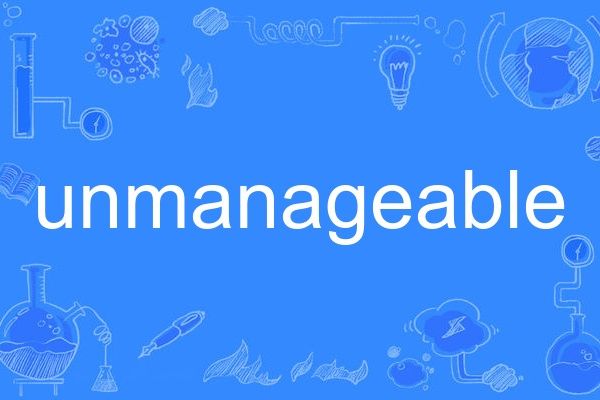 unmanageable unmanageable