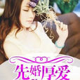 先婚厚愛(網路言情小說) 先婚厚愛(網路言情小說)