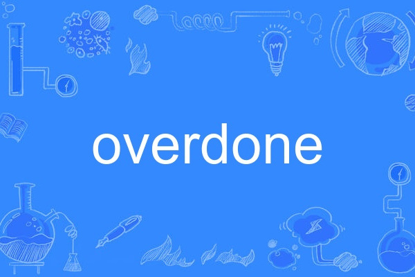 overdone overdone