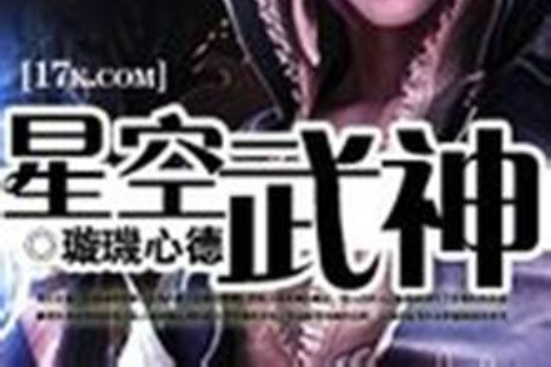 星空武神(璇璣心德創作的網路小說) 星空武神(璇璣心德創作的網路小說)