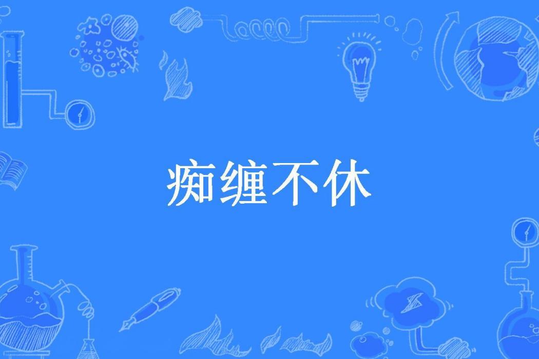 痴纏不休(隨雲飄舞創作的現代言情小說) 痴纏不休(隨雲飄舞創作的現代言情小說)