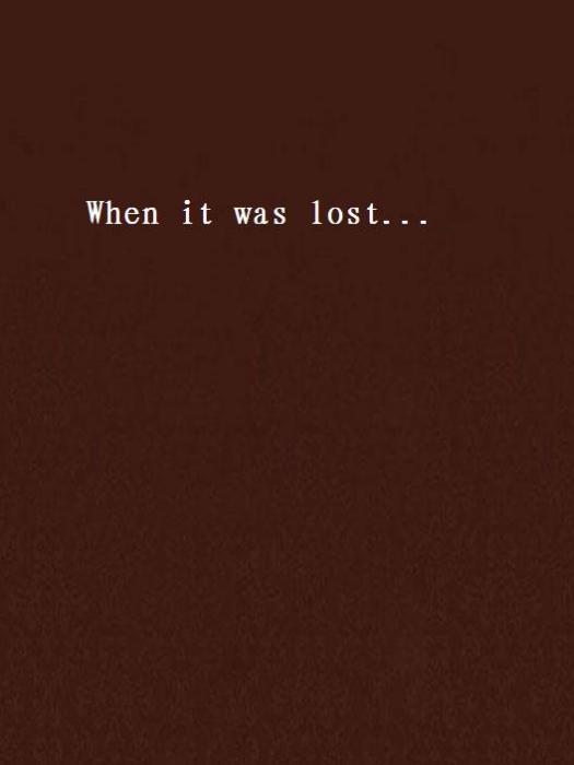 When it was lost... When it was lost...
