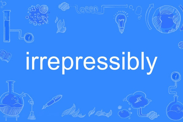 irrepressibly irrepressibly