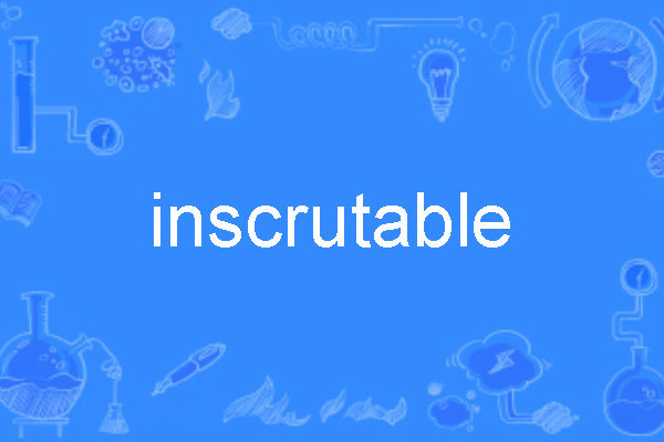 inscrutable inscrutable
