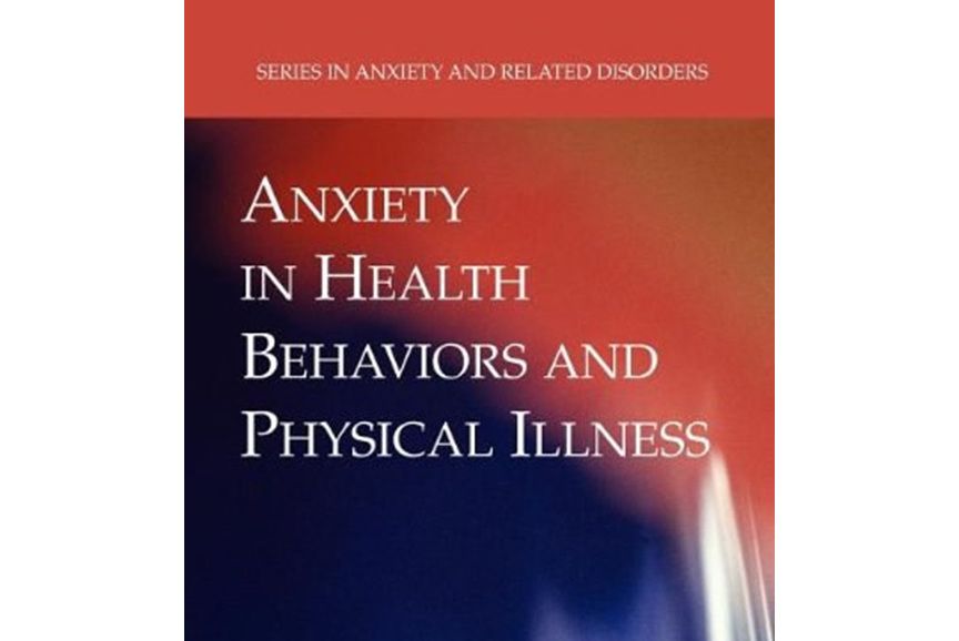Anxiety in Health Behaviors and Physical Illness Anxiety in Health Behaviors and Physical Illness