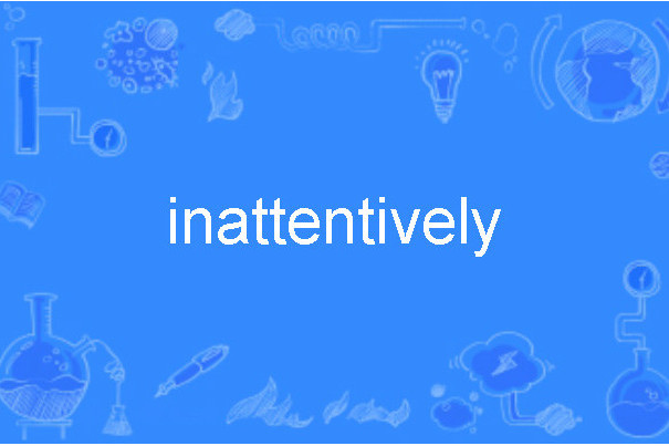 inattentively inattentively
