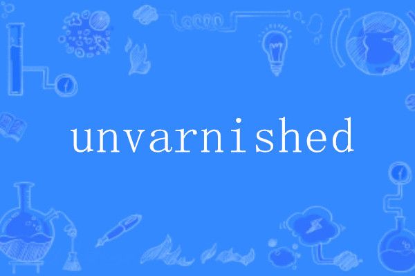 unvarnished unvarnished