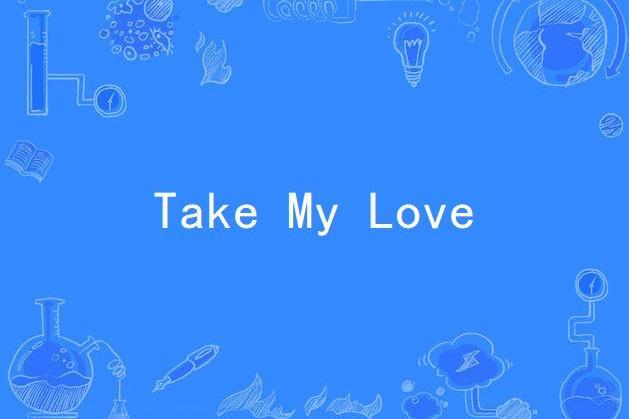 Take My Love Take My Love