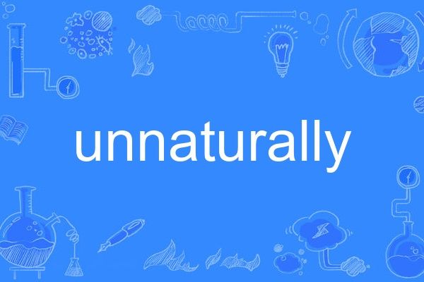 unnaturally unnaturally