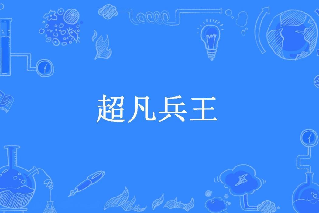 超凡兵王(咆哮之松子所著小說) 超凡兵王(咆哮之松子所著小說)