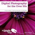 Digital Photography for the Over 50s In Simple Steps Digital Photography for the Over 50s In Simple Steps