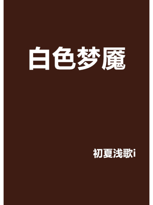 白色夢魘(初夏淺歌i創作的網路小說) 白色夢魘(初夏淺歌i創作的網路小說)