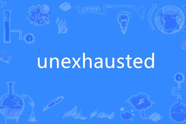 unexhausted unexhausted