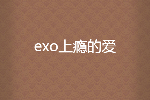 exo上癮的愛 exo上癮的愛