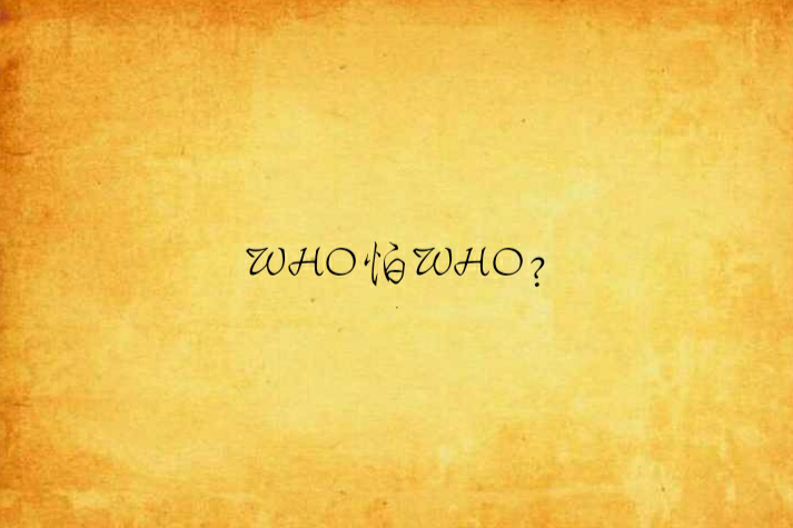 WHO怕WHO? WHO怕WHO?
