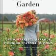 Floret Farm\x27s Cut Flower Garden Floret Farm\x27s Cut Flower Garden