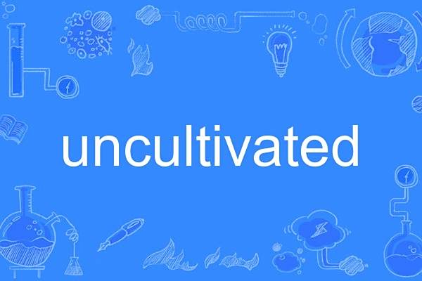uncultivated uncultivated