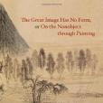 The Great Image Has No Form, or On the Nonobject through Painting The Great Image Has No Form, or On the Nonobject through Painting