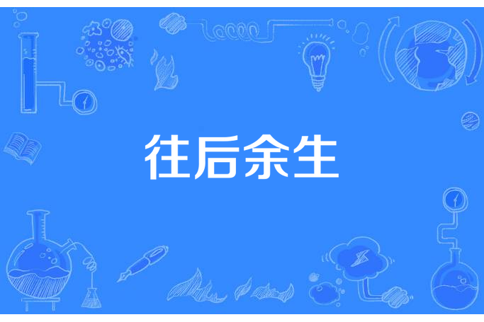 往後餘生(紅茶瑪奇朵所著小說) 往後餘生(紅茶瑪奇朵所著小說)
