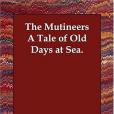The Mutineers A Tale of Old Days at Sea. The Mutineers A Tale of Old Days at Sea.