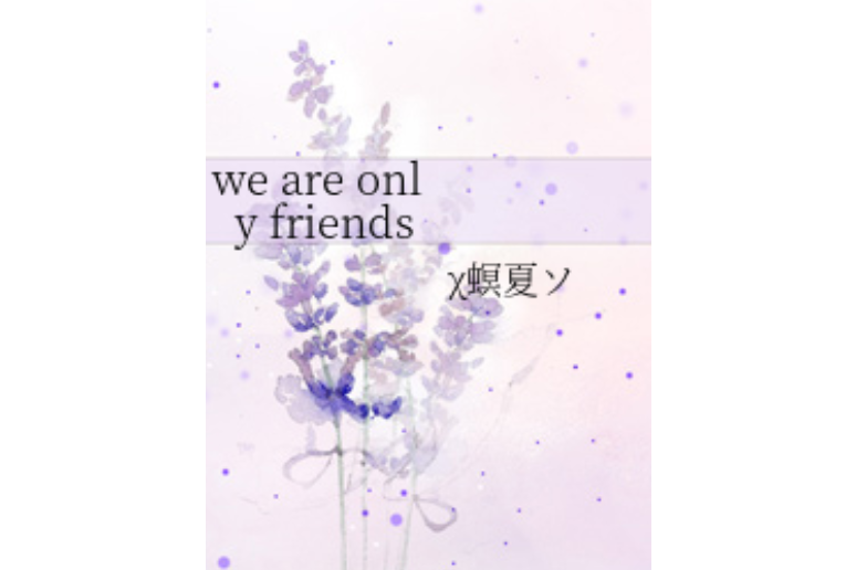 we are only friends we are only friends