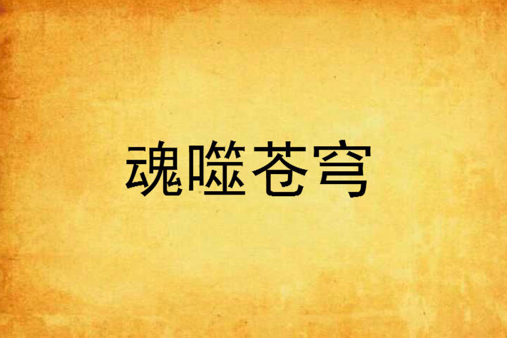 魂噬蒼穹(雨夜長亭創作的網路小說) 魂噬蒼穹(雨夜長亭創作的網路小說)