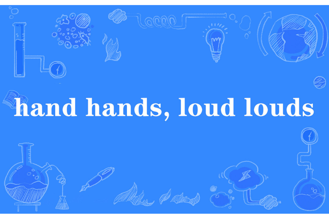 hand hands, loud louds hand hands, loud louds