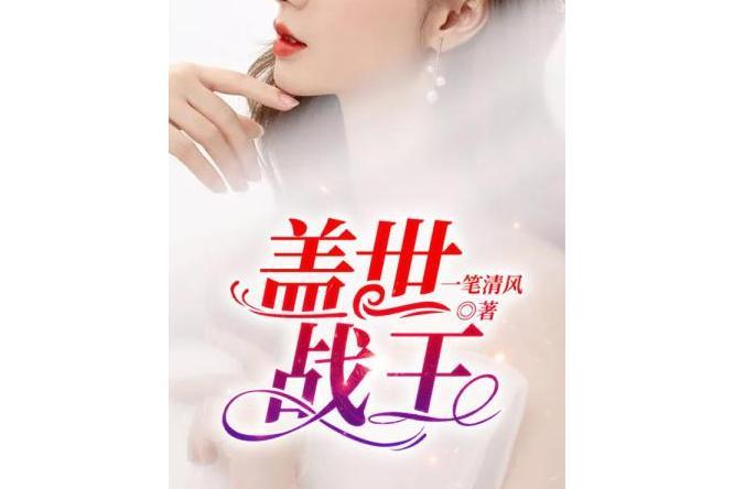 蓋世戰王(一筆清風所著小說) 蓋世戰王(一筆清風所著小說)