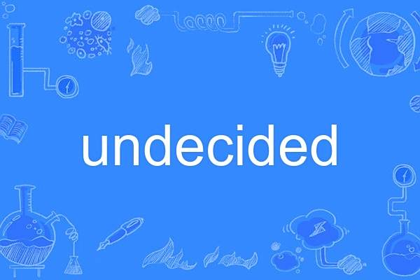 Undecided Undecided
