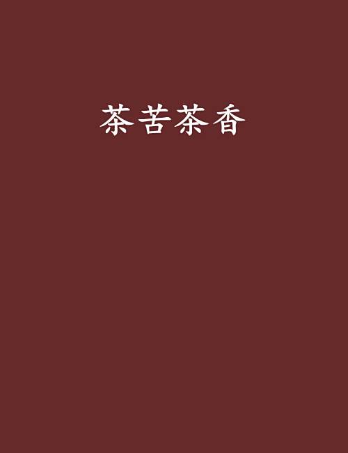 茶苦茶香(莫言桐創作的網路小說) 茶苦茶香(莫言桐創作的網路小說)