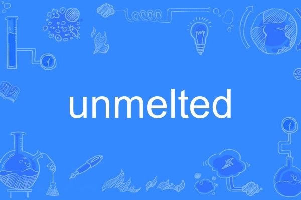 unmelted unmelted