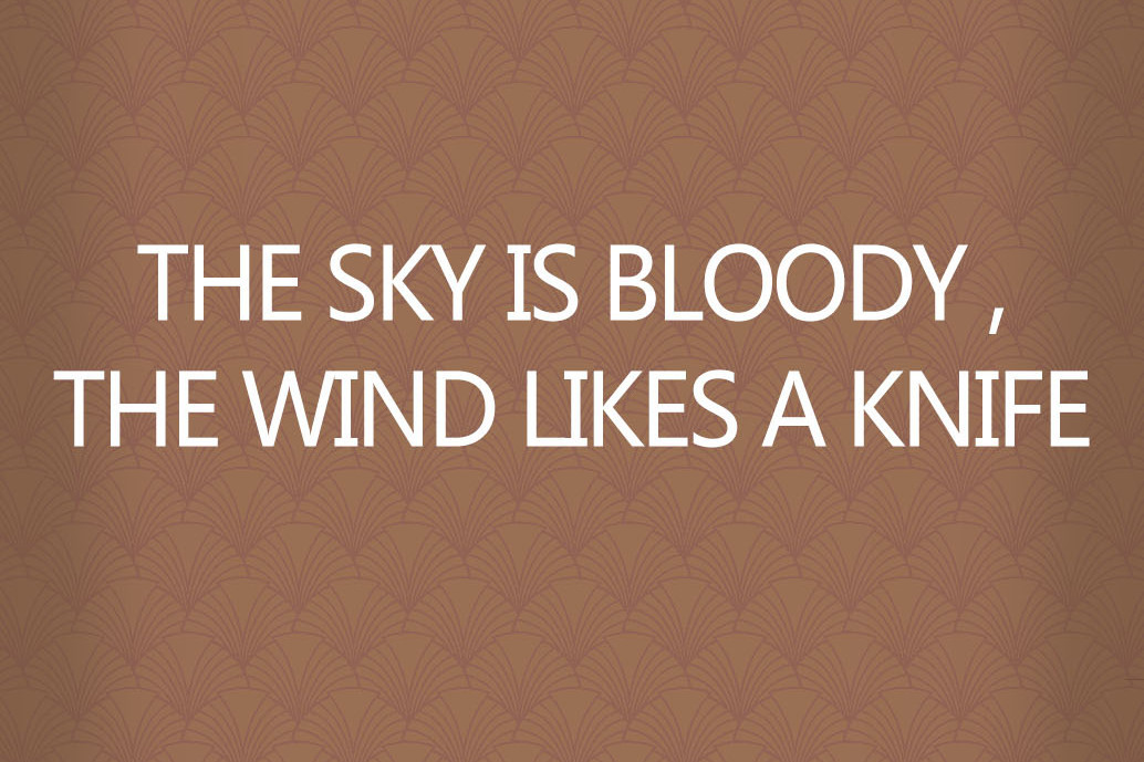 THE SKY IS BLOODY ,THE WIND LIKES A KNIFE THE SKY IS BLOODY ,THE WIND LIKES A KNIFE