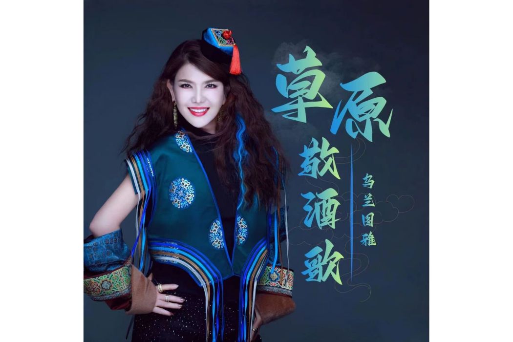 草原敬酒歌(烏蘭圖雅演唱歌曲) 草原敬酒歌(烏蘭圖雅演唱歌曲)