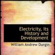 Electricity, Its History and Development Electricity, Its History and Development