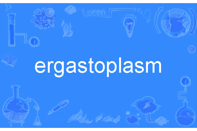 ergastoplasm ergastoplasm