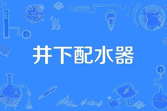 井下配水器 井下配水器