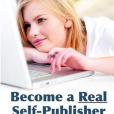 Become a Real Self-Publisher Become a Real Self-Publisher