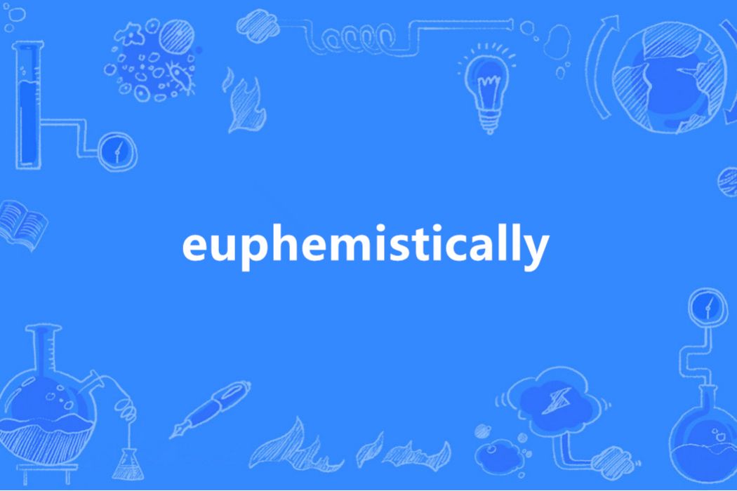 euphemistically