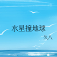水星撞地球(久八創作的原創類輕小說作品) 水星撞地球(久八創作的原創類輕小說作品)