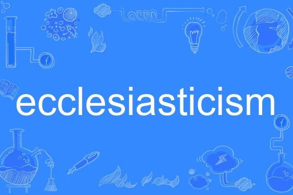 ecclesiasticism ecclesiasticism