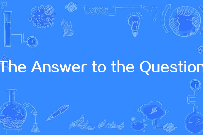 The Answer to the Question The Answer to the Question