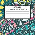 Dot Grid Composition Notebook: Dot Grid Notebook 8 X 10 120 Pages Student Composition Book for School Dot Grid Composition Notebook: Dot Grid Notebook 8 X 10 120 Pages Student Composition Book for School