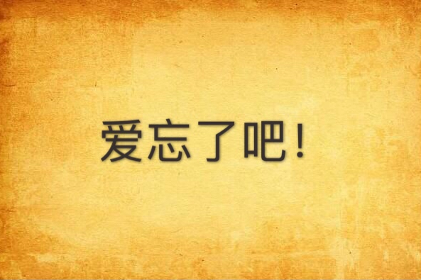 愛忘了吧! 愛忘了吧!