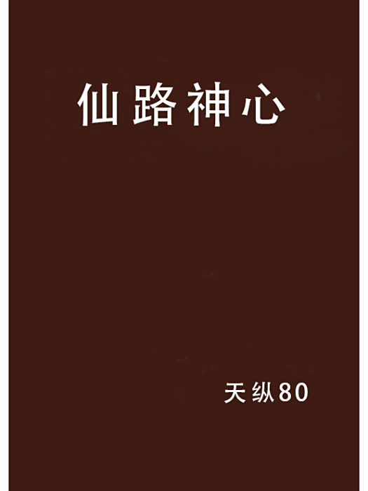 仙路神心(天縱80創作的網路小說) 仙路神心(天縱80創作的網路小說)