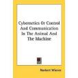 Cybernetics or Control and Communication in the Animal and the Machine Cybernetics or Control and Communication in the Animal and the Machine