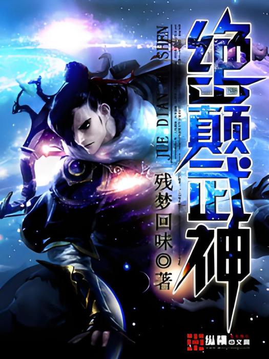 絕巔武神(殘夢回味創作的網路小說) 絕巔武神(殘夢回味創作的網路小說)